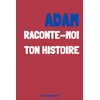 Adam, raconte moi ton histoire