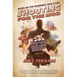 Shooting for the Mob: Based of the Incredible True Filmmaking Story: Based on the Incredible True Filmmaking Story