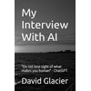 My Interview With AI: "Do not lose sight of what