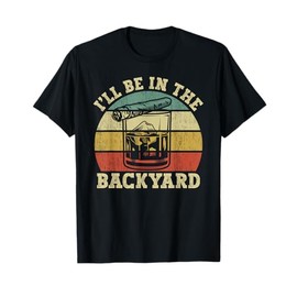 Retro I'll Be In The Backyard Funny Bourbon And Cigar Lover T-Shirt