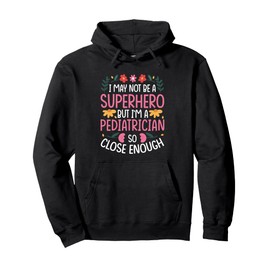 I MAY NOT BE A SUPERHERO BUT I'M A PEDIATRICIAN Pullover Hoodie
