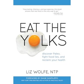 Eat the Yolks: Discover Paleo, Fight Food Lies, and Reclaim Your Health