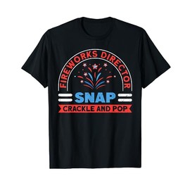 Fireworks Director Snap Crackle And Pop 4th Of July T-Shirt