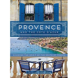 Provence and the Cote d'Azur: Discover the Spirit of the South of France