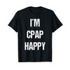 I'm CPAP Happy - No More Insomnia T Shirt T-Shirt
