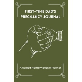 First-Time Dad’s Pregnancy Journal: A Guided Memory Book & Planner