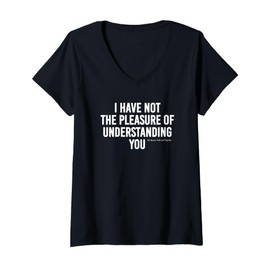 Womens I Have Not The Pleasure of Understanding You Funny Quote V-Neck T-Shirt