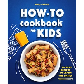 How-To Cookbook for Kids: 50 Easy Recipes to Learn the Basics