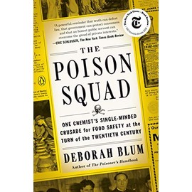 The Poison Squad: One Chemist's Single-Minded Crusade for Food Safety at the Turn of the Twentieth Century