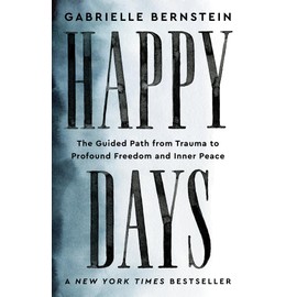 Happy Days: The Guided Path from Trauma to Profound Freedom and Inner Peace