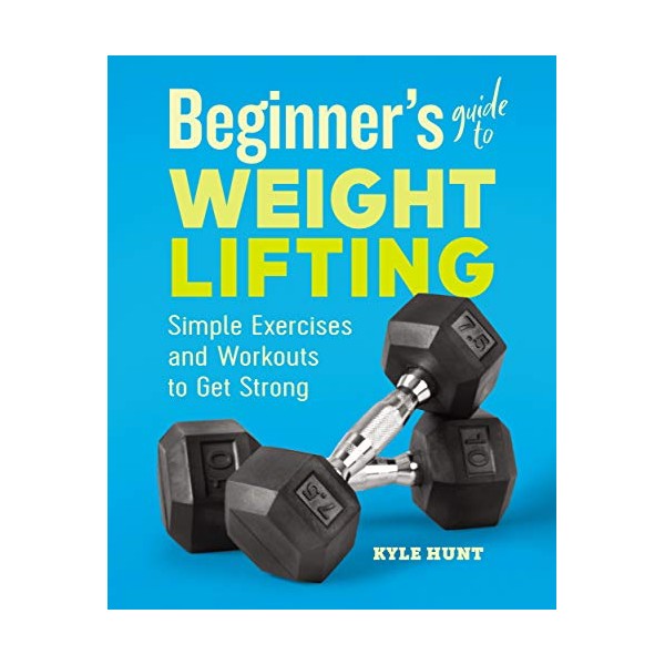 Beginner's Guide to Weight Lifting: Simple Exercises and Workouts to