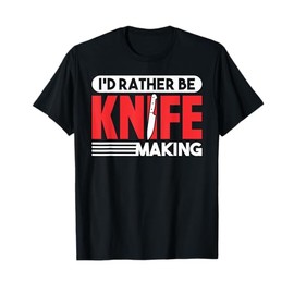 Knife Maker I'd Rather Be Knife Making Blacksmith T-Shirt