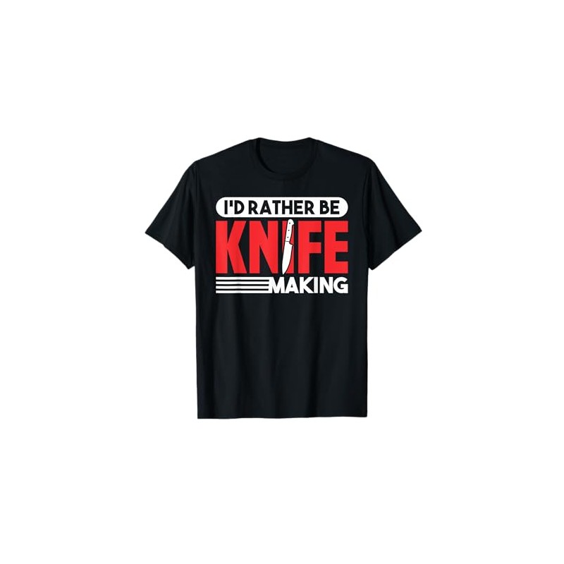 Knife Maker I'd Rather Be Knife Making Blacksmith T-Shirt