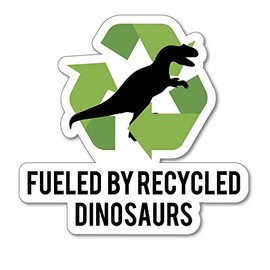 Fueled by Recycled Dinosaurs Sticker Decal Funny Adult Hard Hat Bumper Laptop