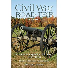 Civil War Road Trip, Volume II: A Guide to Virginia & Maryland, 1863-1865 (Vol. 2)