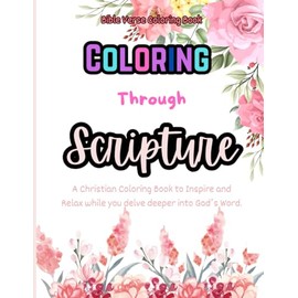 Bible Verse Coloring Book: Coloring Through Scripture: For Inspirational, Relaxation, and to Hide His Word in Your Heart for Adults and Teens