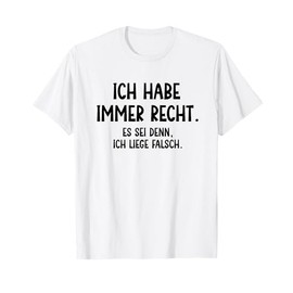 Ich habe immer recht Es sei denn, ich liege falsch Funny T-Shirt, White