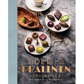 Edle Pralinen handgemacht: 1001 Aromen von Schokolade & Co.