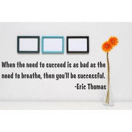Decal - Vinyl Wall Sticker When The Need to Succeed is As Bad As The Need to Breathe, Then You'll Be Successful. - Eric Thomas Quote Home Decor - 22 Colors Available Size 10 Inches X 26 Inches