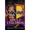Violent Prayer For Your Adult Children: Powerful, Effectual, Fervent, Stead...