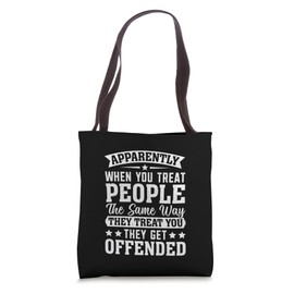 You Treat People the Way They Treat You They Get Offended Tote Bag
