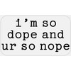 I'm So Dope and Ur So Nope - 25 Stickers