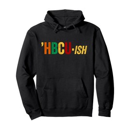 HBCU ISH Shirt HBCUish Historical Black College Alumni Pullover Hoodie