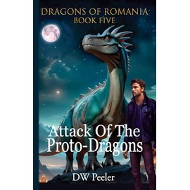 Attack Of The Proto-Dragons: Dragons Of Romania Book 5