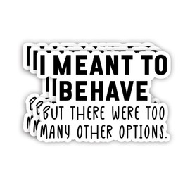 (3Pcs) I Meant to Behave But There were Too Many Other Options Sticker Funny Sarcastic Humorous Jokes Mischievous Quote Vinyl Decal for Tumbler Laptop Kindle Water Bottles Phone Books -Size 3x2 Inch