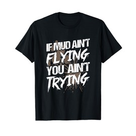 "If dirt ain't flying" for mud run & mud riding - Mudding T-Shirt