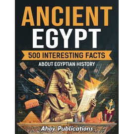 Ancient Egypt: 500 Interesting Facts About Egyptian History