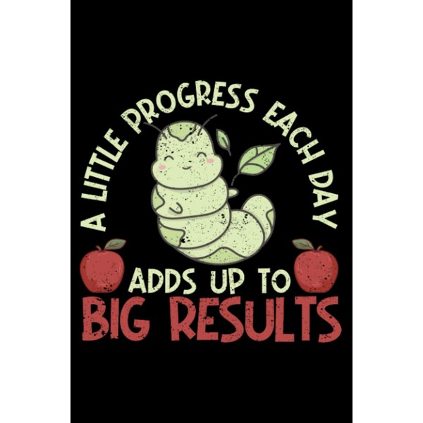 A Little Progress Each Day Adds Up To Big Results