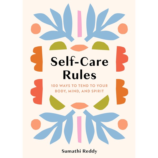 Self-Care Rules: 100 Ways to Tend to Your Body, Mind,