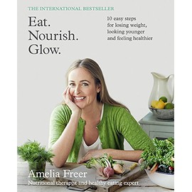 Eat. Nourish. Glow.: 10 Easy Steps for Losing Weight, Looking Younger and Feeling Healthier
