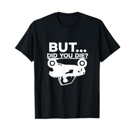 But Did You Die? ATV Four Wheeler Funny Quad Biker Rider T-Shirt