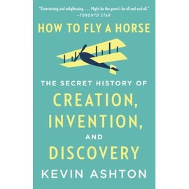 How to Fly a Horse: The Secret History of Creation, Invention, and Discovery