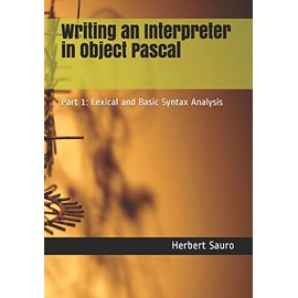 Writing an Interpreter in Object Pascal: Part 1: Lexical and Basic Syntax Analysis