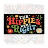 The Hippies were Right | Bumper Sticker or Car Magnet