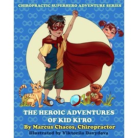 The Heroic Adventures of Kid Ki’ro: Chiropractic Superhero Adventure Series: Book 1