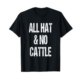 All Hat And No Cattle Cowboy Texan Saying T-Shirt