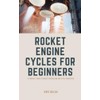 Rocket Engine Cycles for Beginners: A Friendly Guide to Rocket