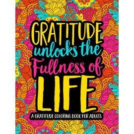 Gratitude Unlocks the Fullness of Life: A Gratitude Coloring Book for Adults