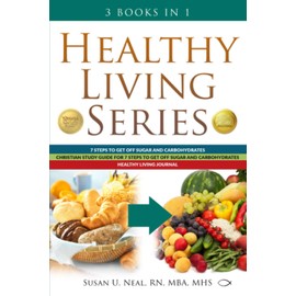 Healthy Living Series: 3 Books in 1: 7 Steps to Get Off Sugar and Carbohydrates; Christian Study Guide for 7 Steps to Get Off Sugar and Carbohydrates; Healthy Living Journal