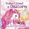 Today I Found a Unicorn: A magical children’s story about