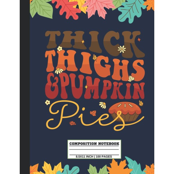 Thick Thighs Pumpkin Pies Composition Notebook: Cute and Colorful Autumn