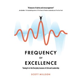 Frequency of Excellence: Tuning In to the Everyday Lessons of Life and Leadership