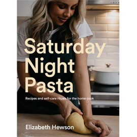Saturday Night Pasta: Recipes and Self-Care Rituals for the Home Cook