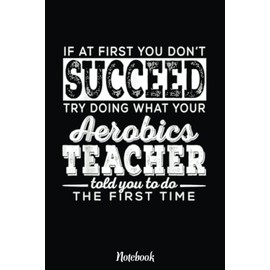 Best Aerobics Gym Teacher Gifts First You Don't Succeed Notebook: Inspirational Journal or Notebook for Teacher Gift: Great for Teacher Appreciation/Retirement/Year End Gift /6"x9"110 Pages