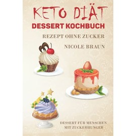 Keto Diät Dessert Kochbuch Rezept ohne Zucker: Dessert für Menschen mit Zuckerhunger