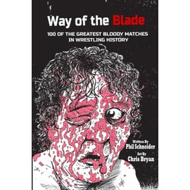 Way of the Blade: 100 of the Greatest Bloody Matches in Wrestling History